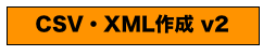 CSV・XML作成 v2
